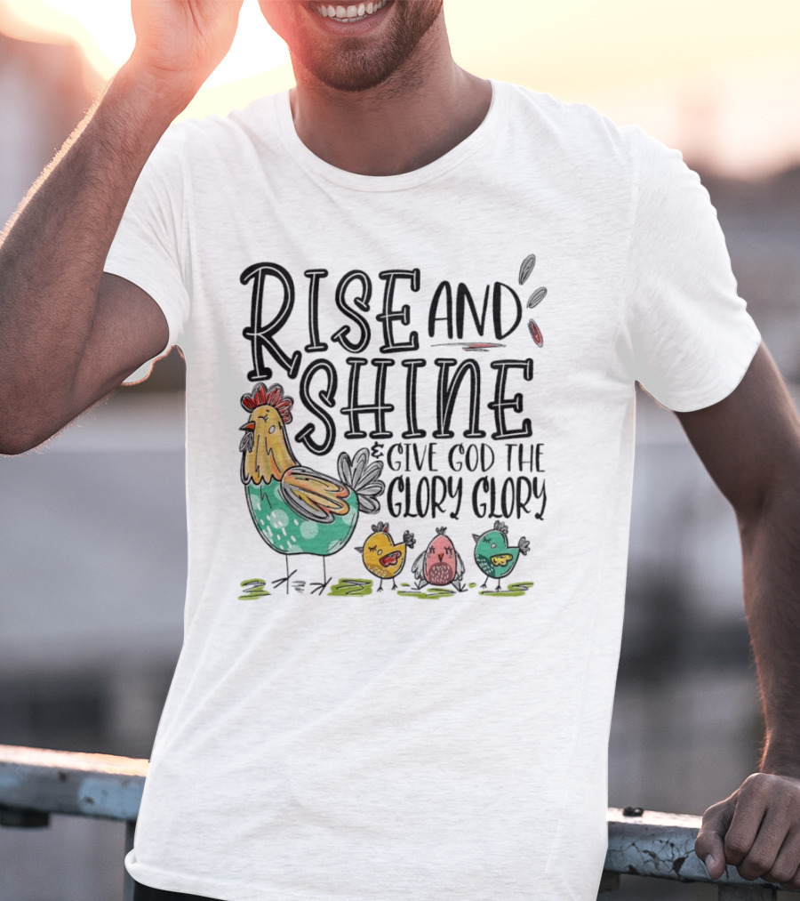 Rise And Shine Give God The Glory Glory Chicken And Chicks T-Shirt