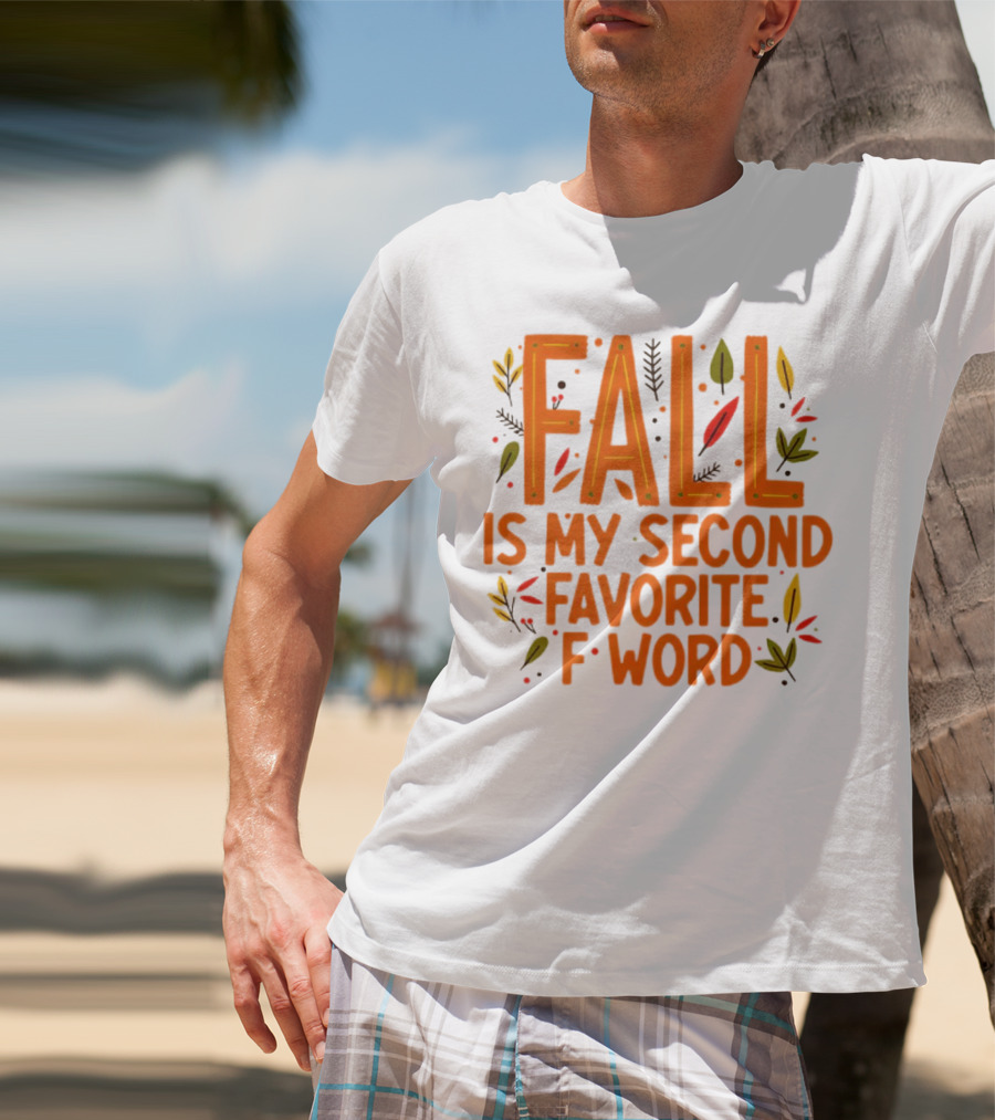 Fall Is My Second Favorite F Word Season Leaves T-Shirt