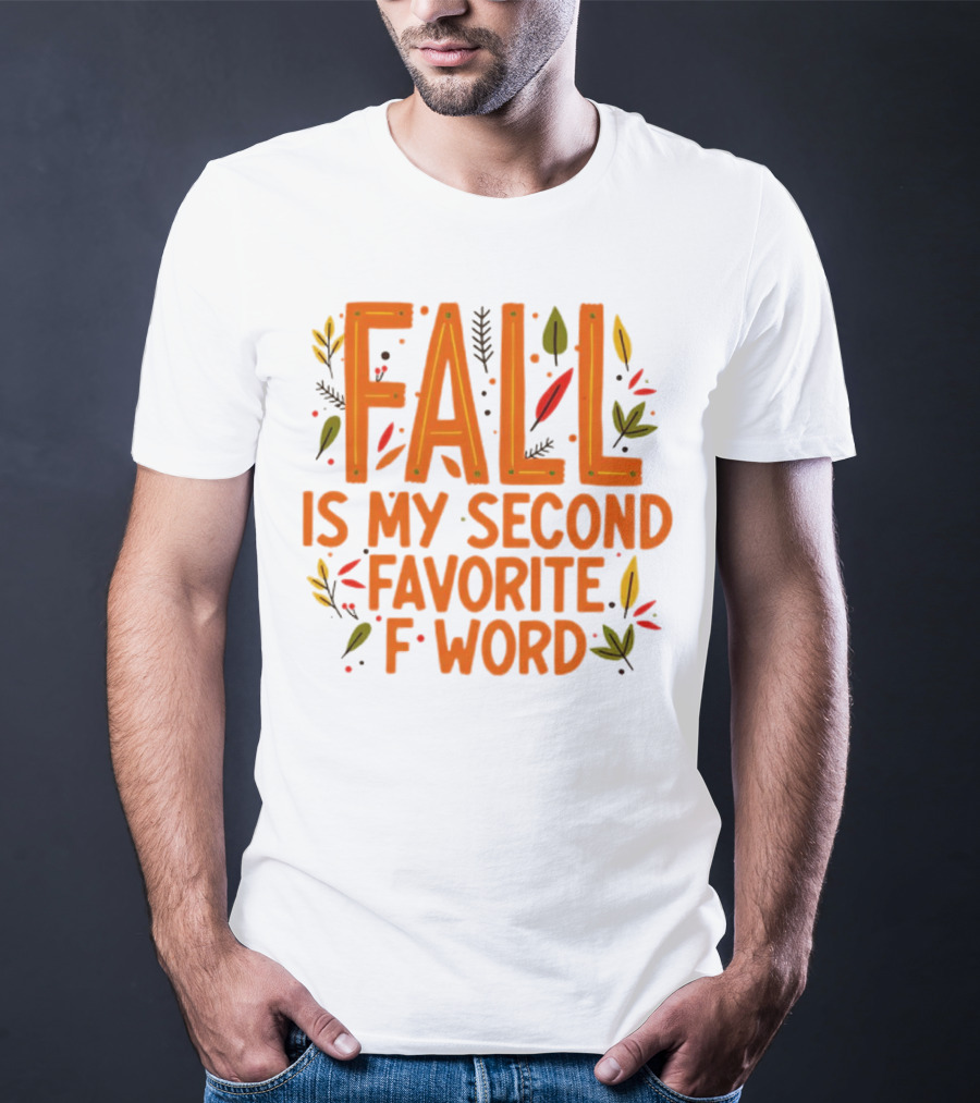 Fall Is My Second Favorite F Word Season Leaves T-Shirt