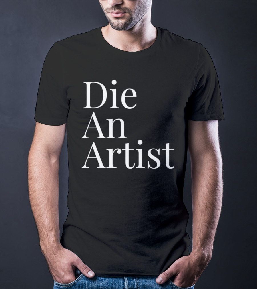Die An Artist T-Shirt