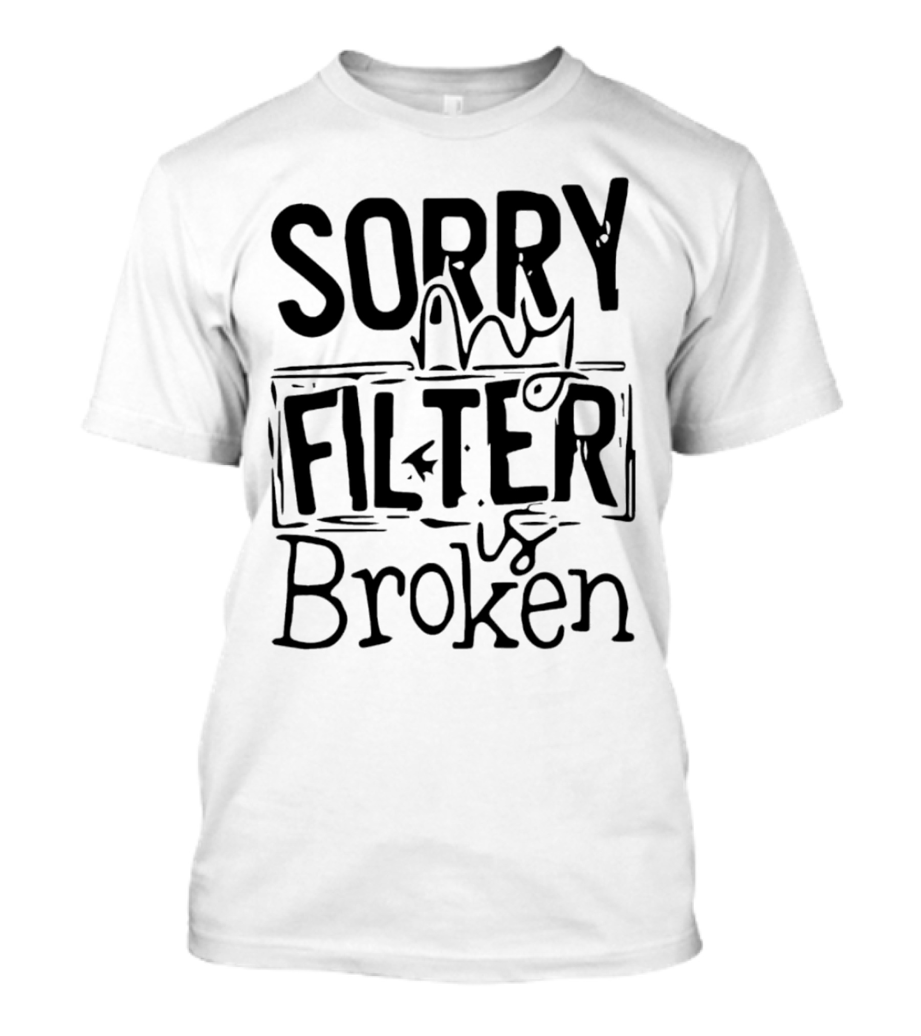 Sorry My Filter Is Broken Trending Fun T-Shirt