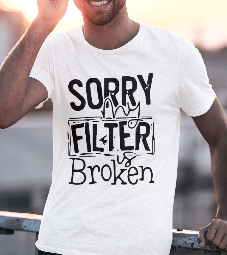 Sorry My Filter Is Broken Trending Fun T-Shirt