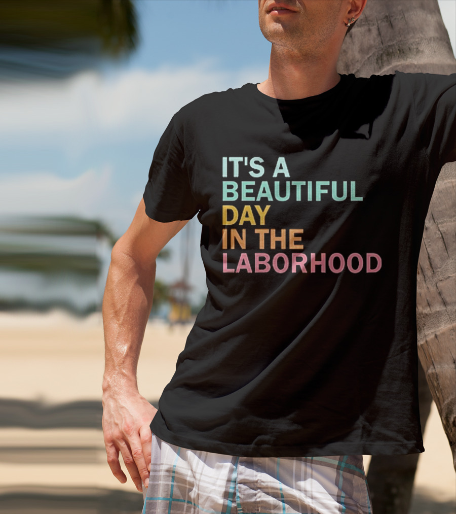 IT'S A BEAUTIFUL DAY IN THE LABORHOOD T-Shirt