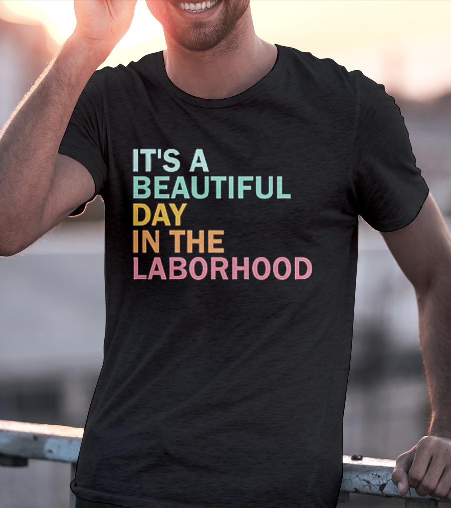 IT'S A BEAUTIFUL DAY IN THE LABORHOOD T-Shirt