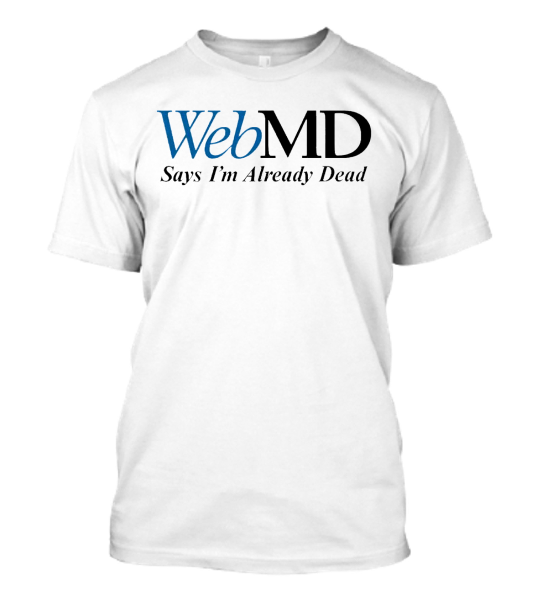 WebMD Says I'm Already Dead Parody Text T-Shirt