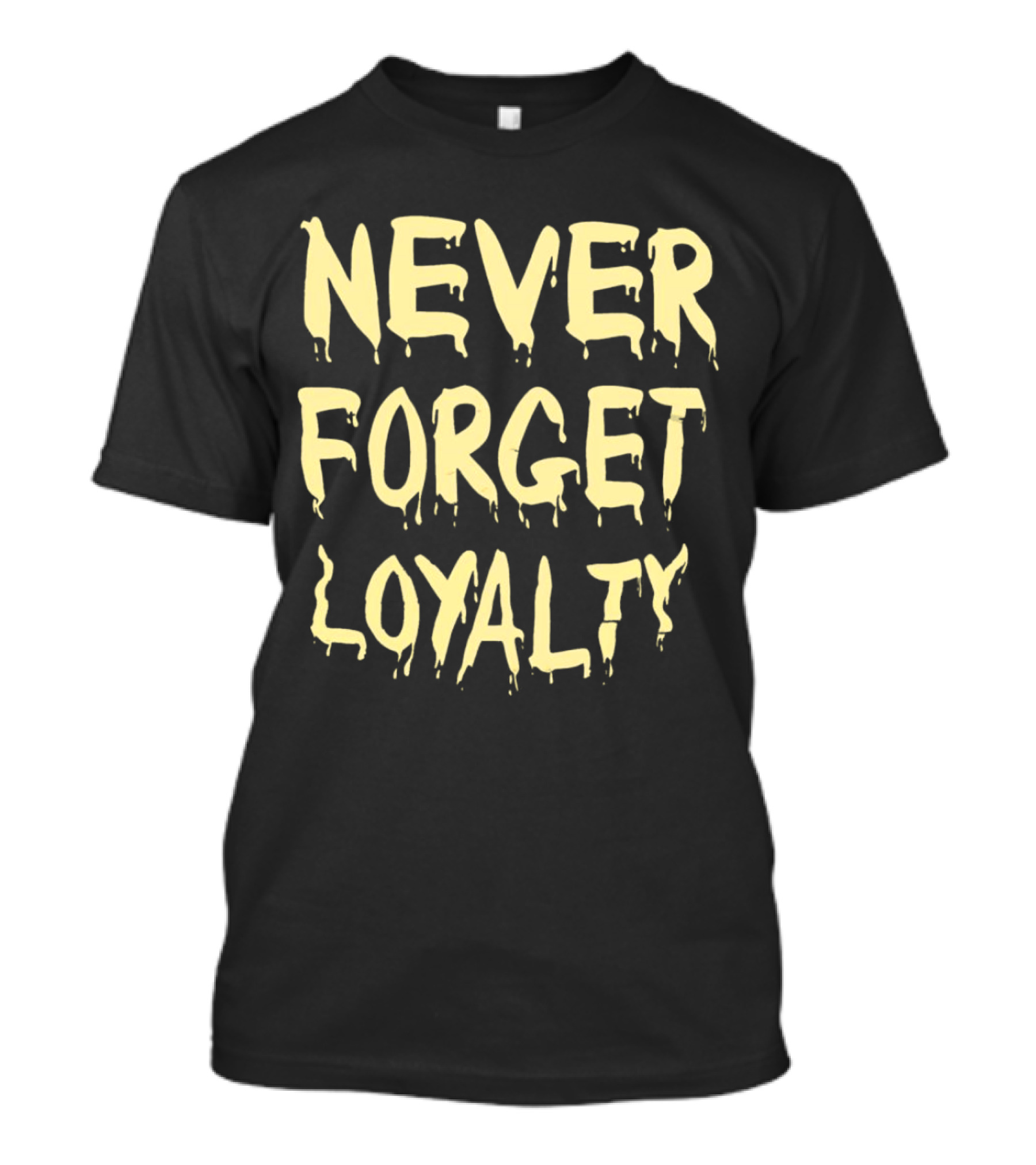 Never Forget Loyalty Bold Dripping Text T-Shirt