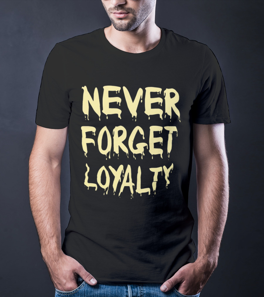 Never Forget Loyalty Bold Dripping Text T-Shirt