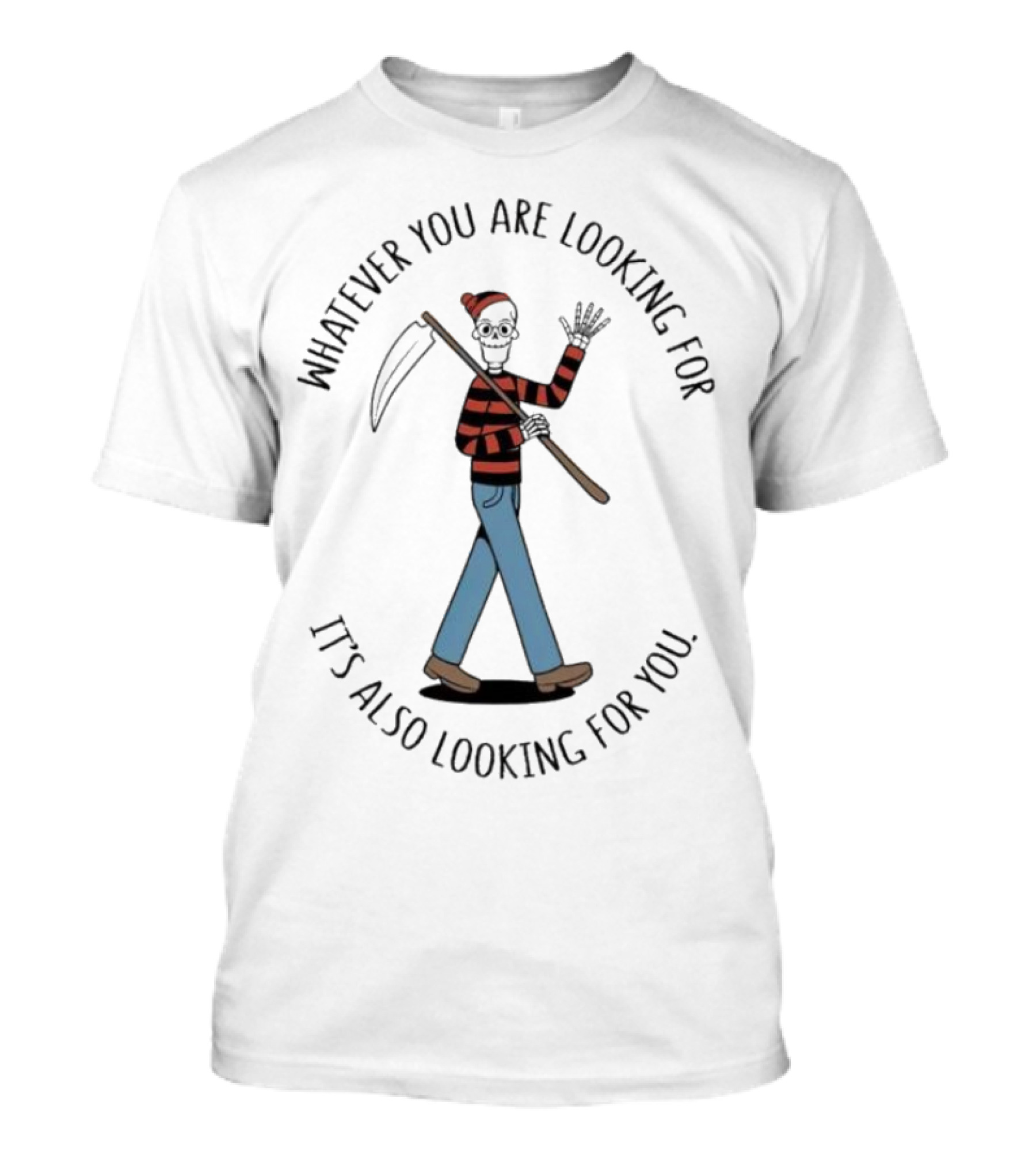 Whatever You Are Looking For It's Also Looking For You Skeleton Grim Reaper In Striped Shirt And Jeans T-Shirt