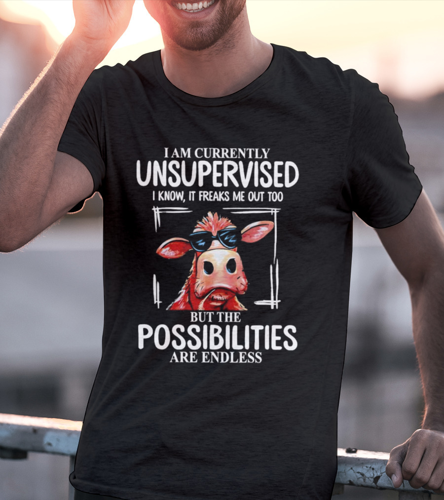 I Am Currently Unsupervised Cow But The Possibilities Are Endless T-Shirt