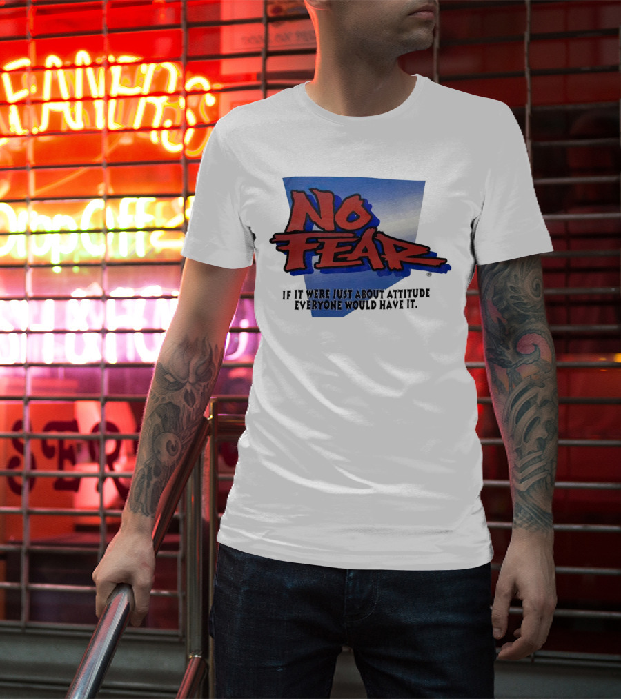 No Fear If It Were Just About Attitude Everyone Would Have It T-Shirt