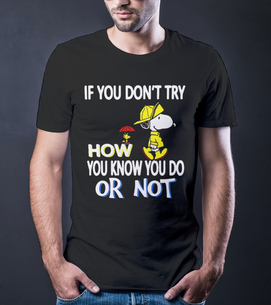 If You Don't Try How You Know You Do Or Not Snoopy Raincoat Umbrella Woodstock T-Shirt