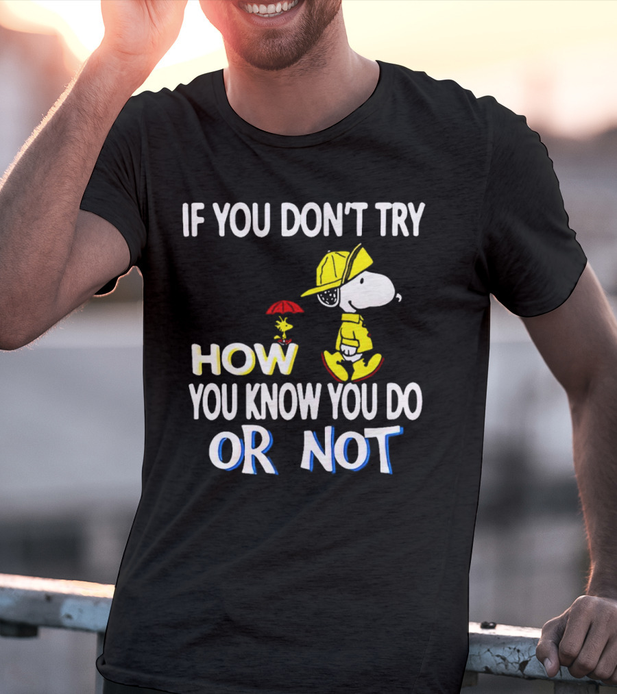 If You Don't Try How You Know You Do Or Not Snoopy Raincoat Umbrella Woodstock T-Shirt
