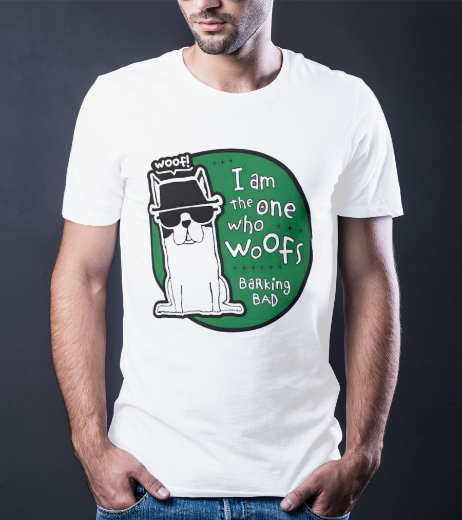 I Am The One Who Woofs Barking Bad Woof T-Shirt