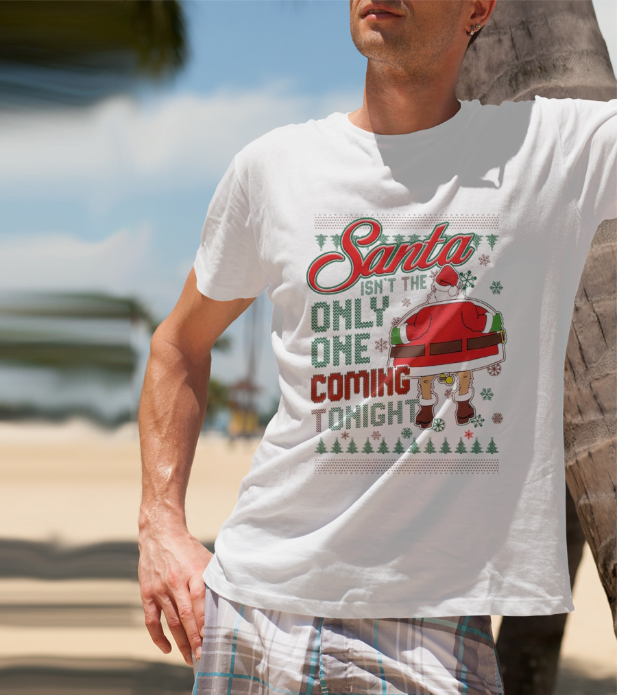 Santa Isn't The Only One Coming Tonight Christmas Party Humor T-Shirt