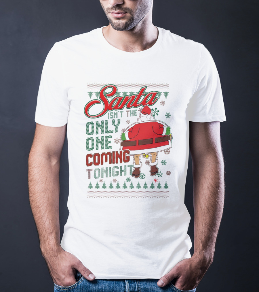Santa Isn't The Only One Coming Tonight Christmas Party Humor T-Shirt