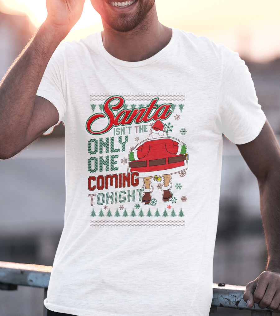 Santa Isn't The Only One Coming Tonight Christmas Party Humor T-Shirt