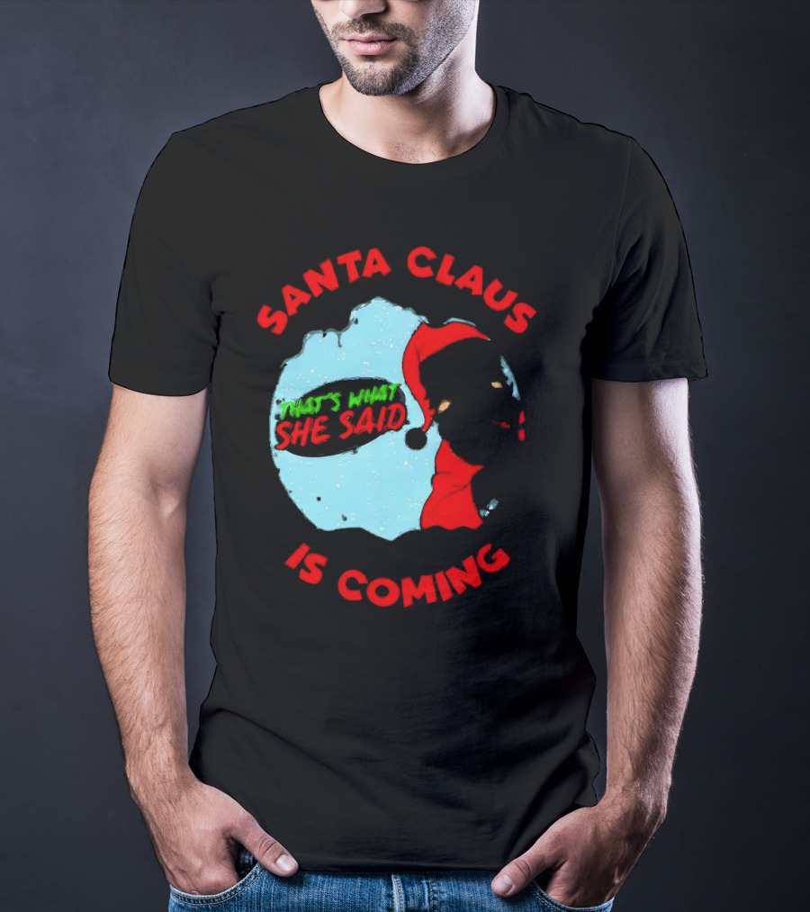 Santa Claus Is Coming That's What She Said Christmas T-Shirt