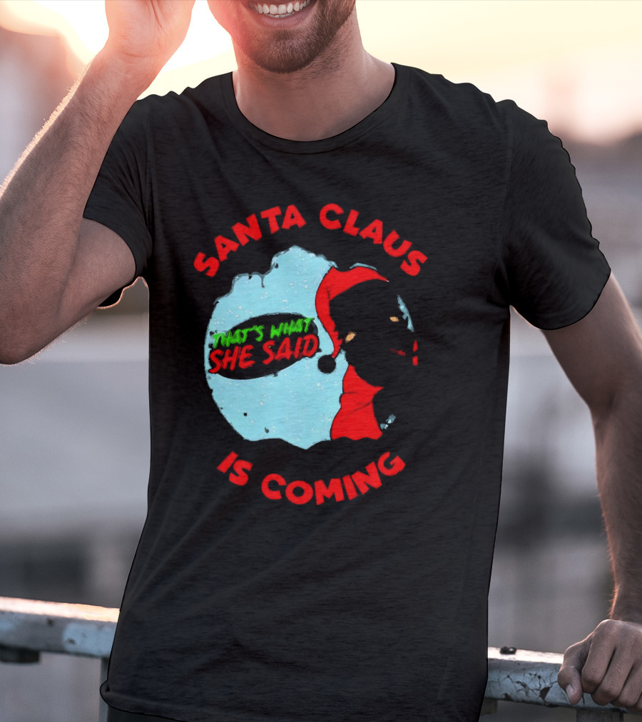 Santa Claus Is Coming That's What She Said Christmas T-Shirt