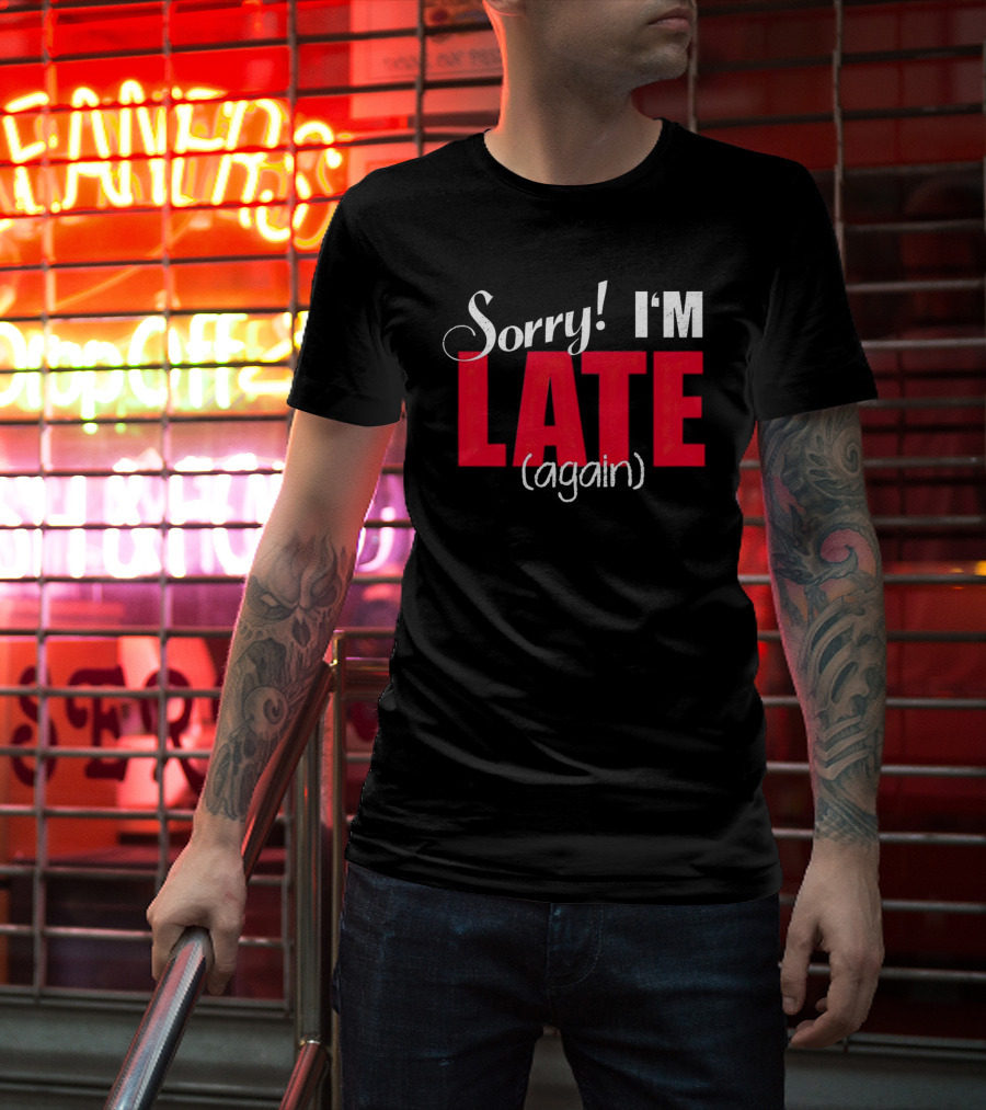 Sorry I'm Late Again T-Shirt