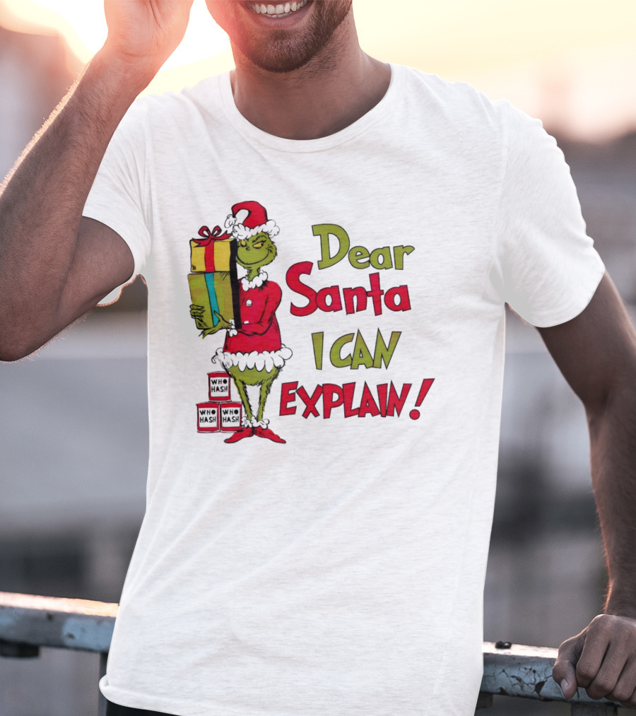 Dear Santa I Can Explain Grinch Christmas With Presents Who Hash T-Shirt