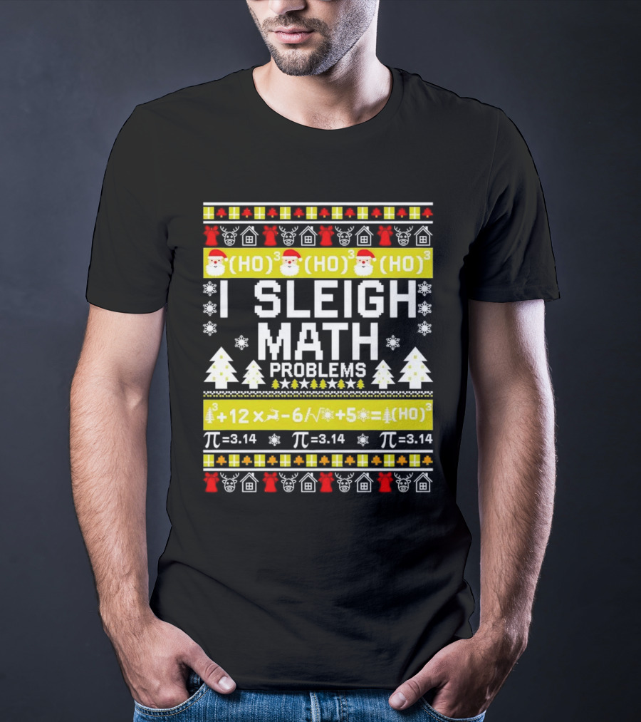 I Sleigh Math Problems HO HO HO Christmas Santa Ugly Sweater Pi Equations T-Shirt
