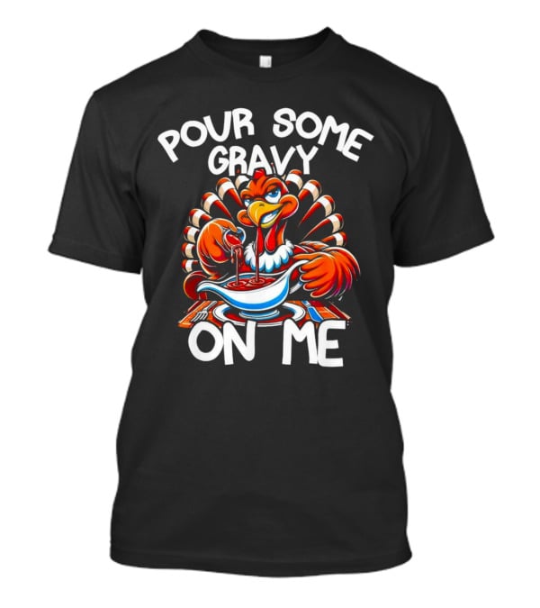 Pour Some Gravy On Me Funny Thanksgiving Turkey Day T-Shirt
