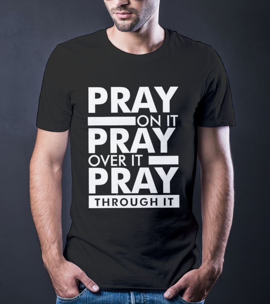 Pray On It Pray Over It Pray Through It Motivational Encouragement T-Shirt