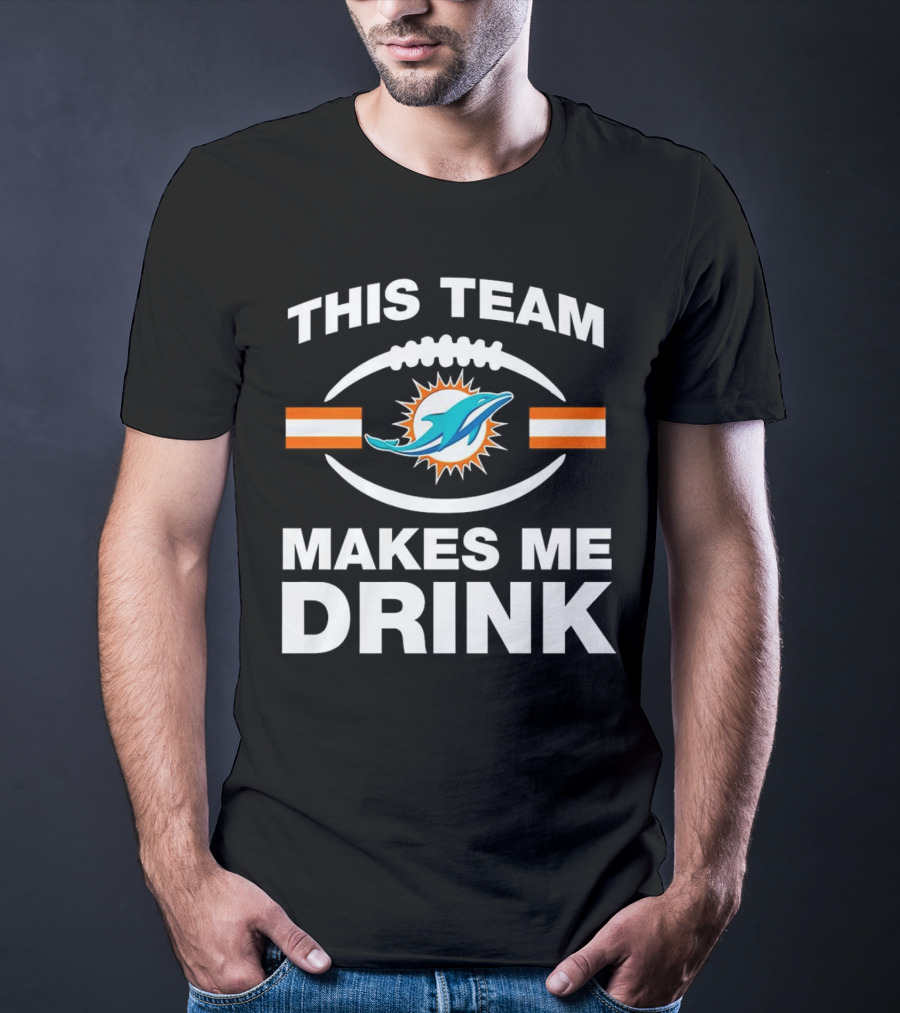 This Team Makes Me Drink Miami Dolphins Football Fan Humorous T-Shirt