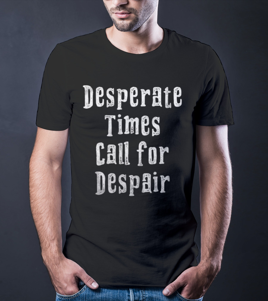 Desperate Times Call For Despair Retro Style Typography T-Shirt