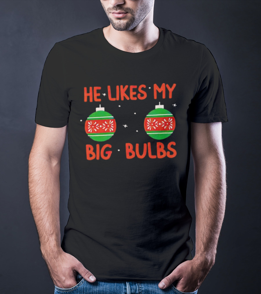 He Likes My Big Bulbs Christmas Ornaments Holiday Humor T-Shirt