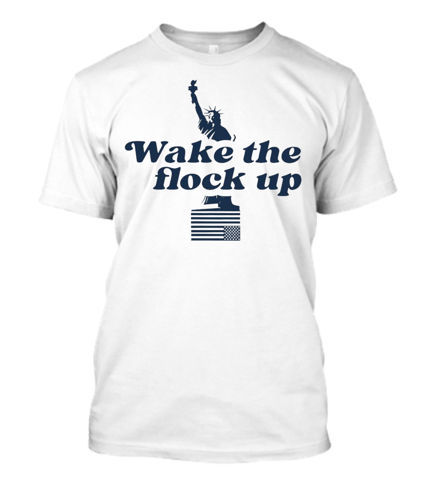 Wake The Flock Up Statue Of Liberty And American Flag T-Shirt