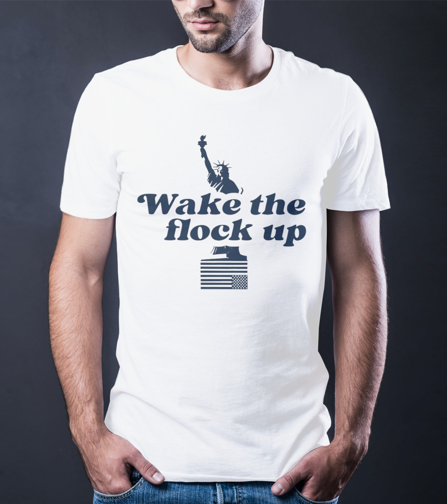 Wake The Flock Up Statue Of Liberty And American Flag T-Shirt