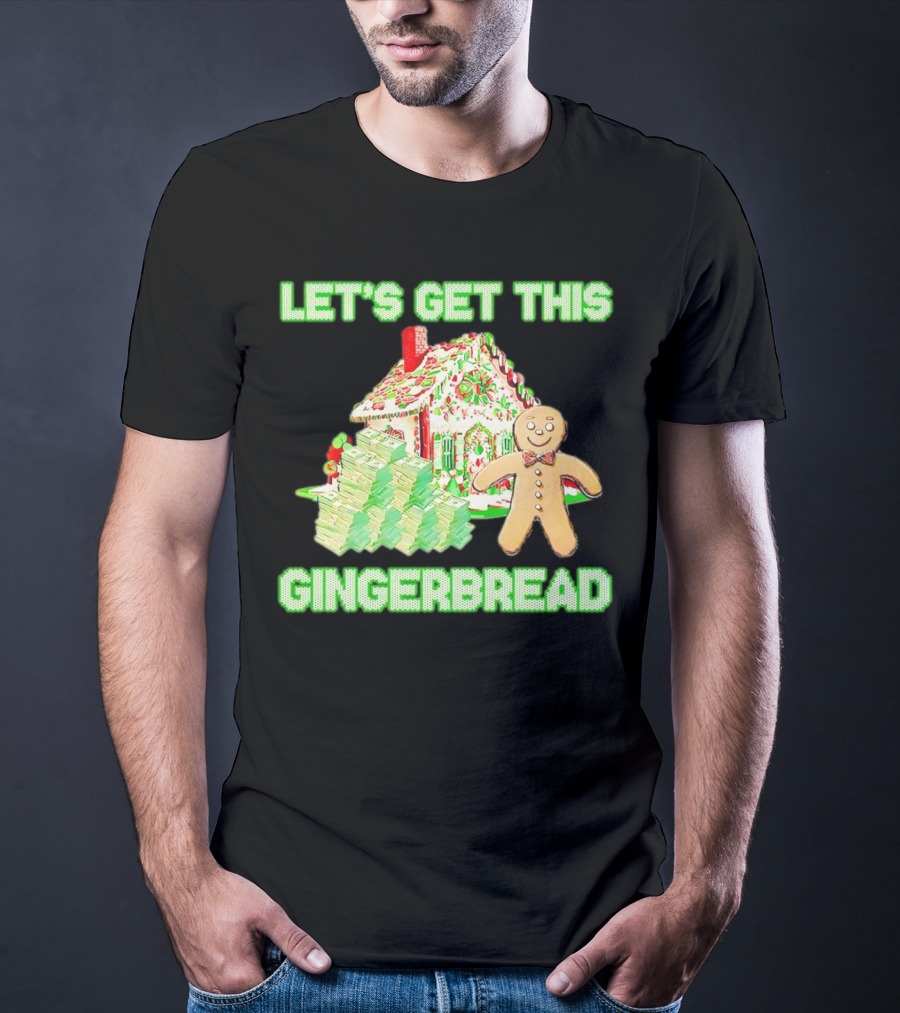 LET'S GET THIS GINGERBREAD HOUSE WITH STACKS OF CASH T-Shirt