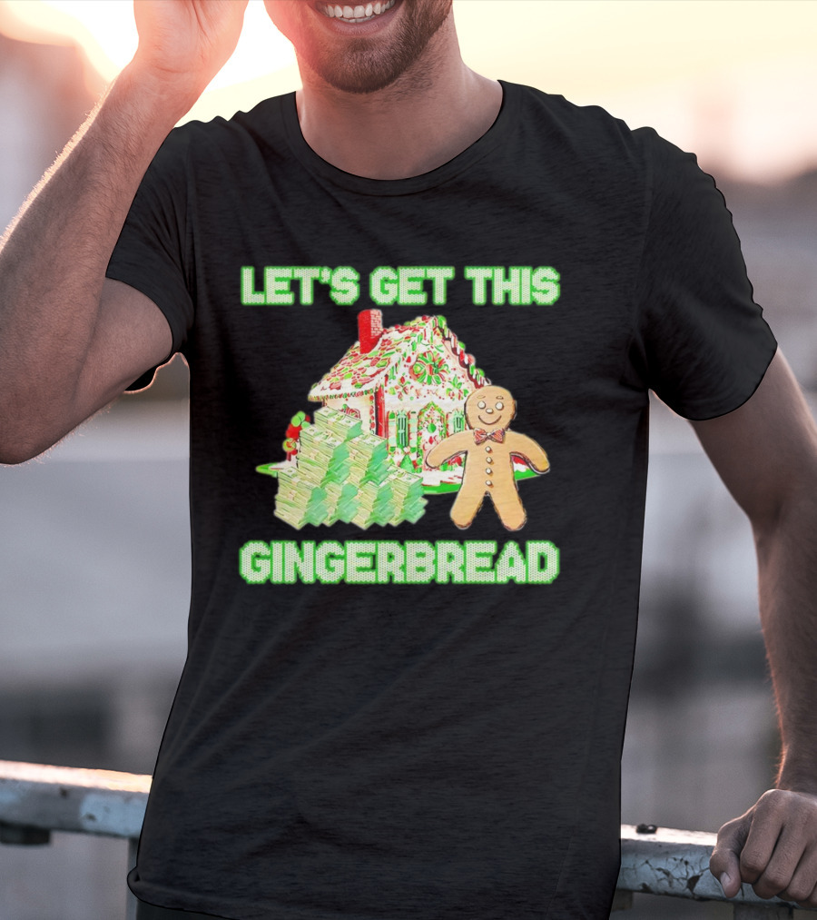 LET'S GET THIS GINGERBREAD HOUSE WITH STACKS OF CASH T-Shirt