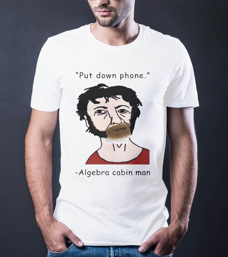 Put Down Phone Algebra Cabin Man Portrait T-Shirt