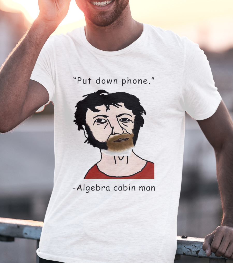 Put Down Phone Algebra Cabin Man Portrait T-Shirt