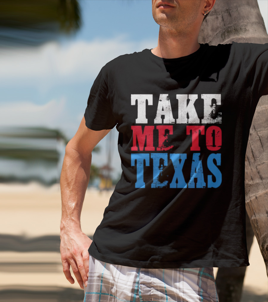 TAKE ME TO TEXAS T-Shirt