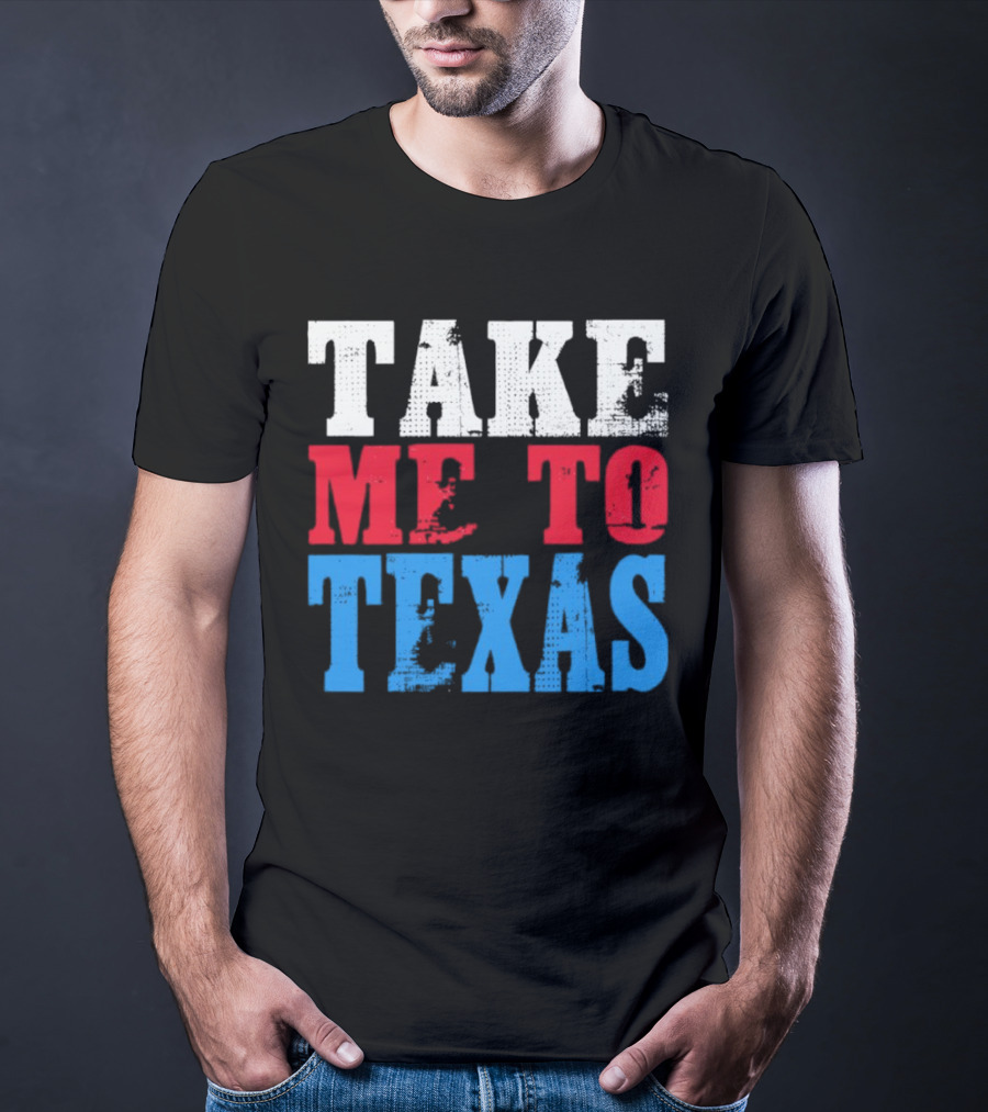 TAKE ME TO TEXAS T-Shirt