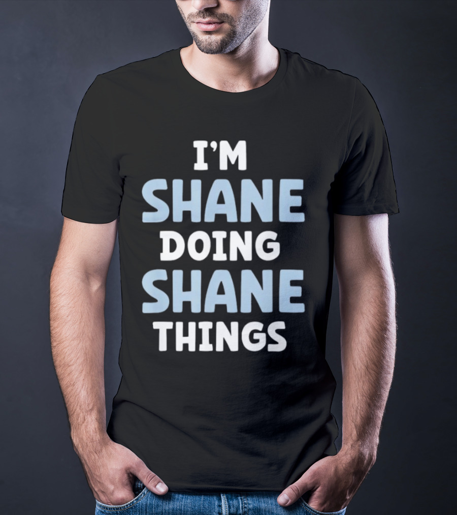 I’M SHANE DOING SHANE THINGS T-Shirt