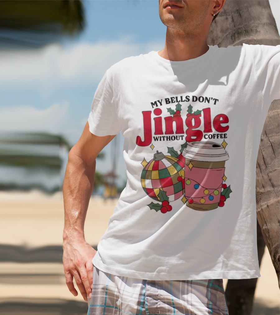 My Bells Don't Jingle Without Coffee Christmas Ornament And Festive Cup T-Shirt