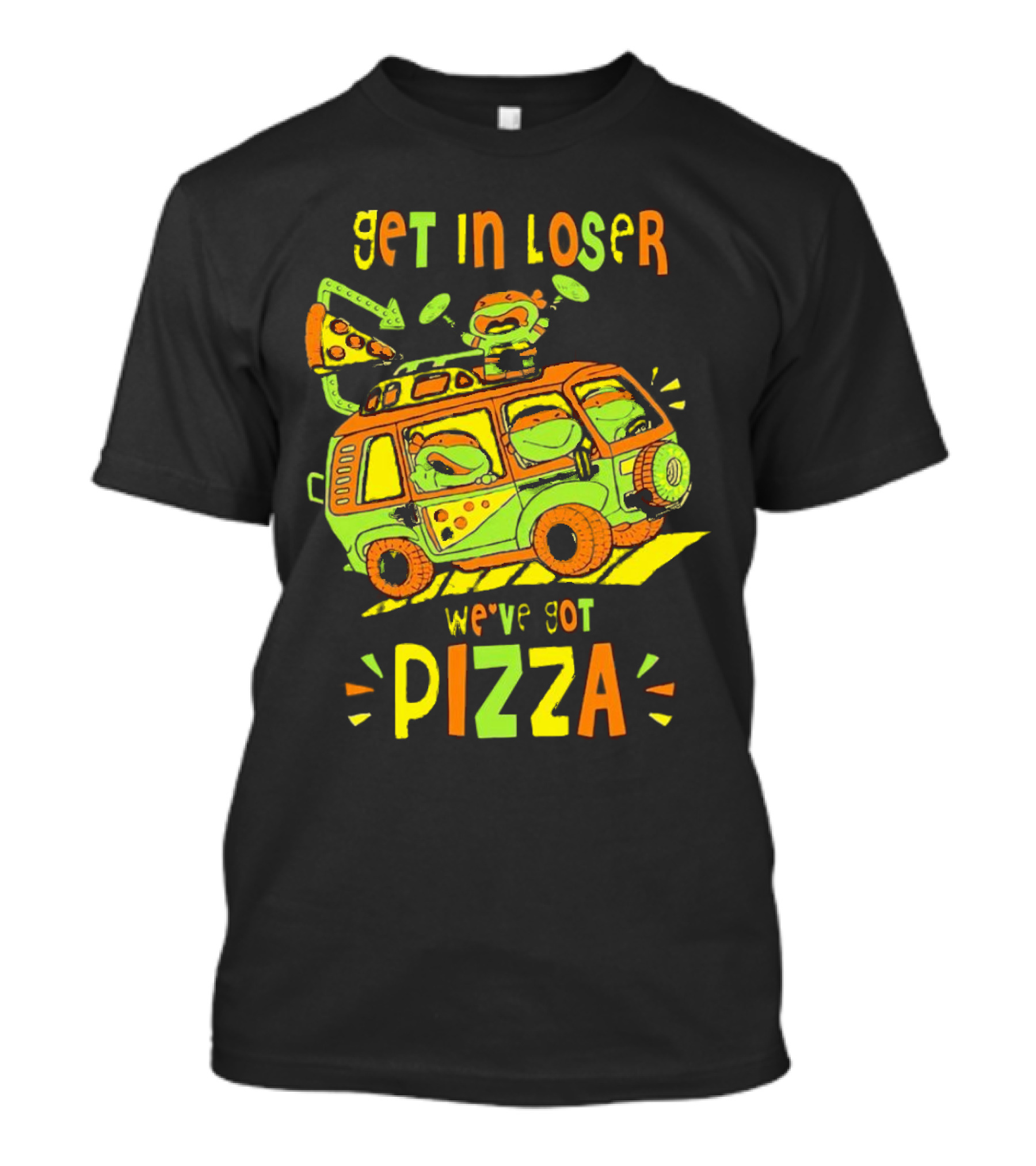 Get In Loser We've Got Pizza Ninja Turtle Van Adventure T-Shirt