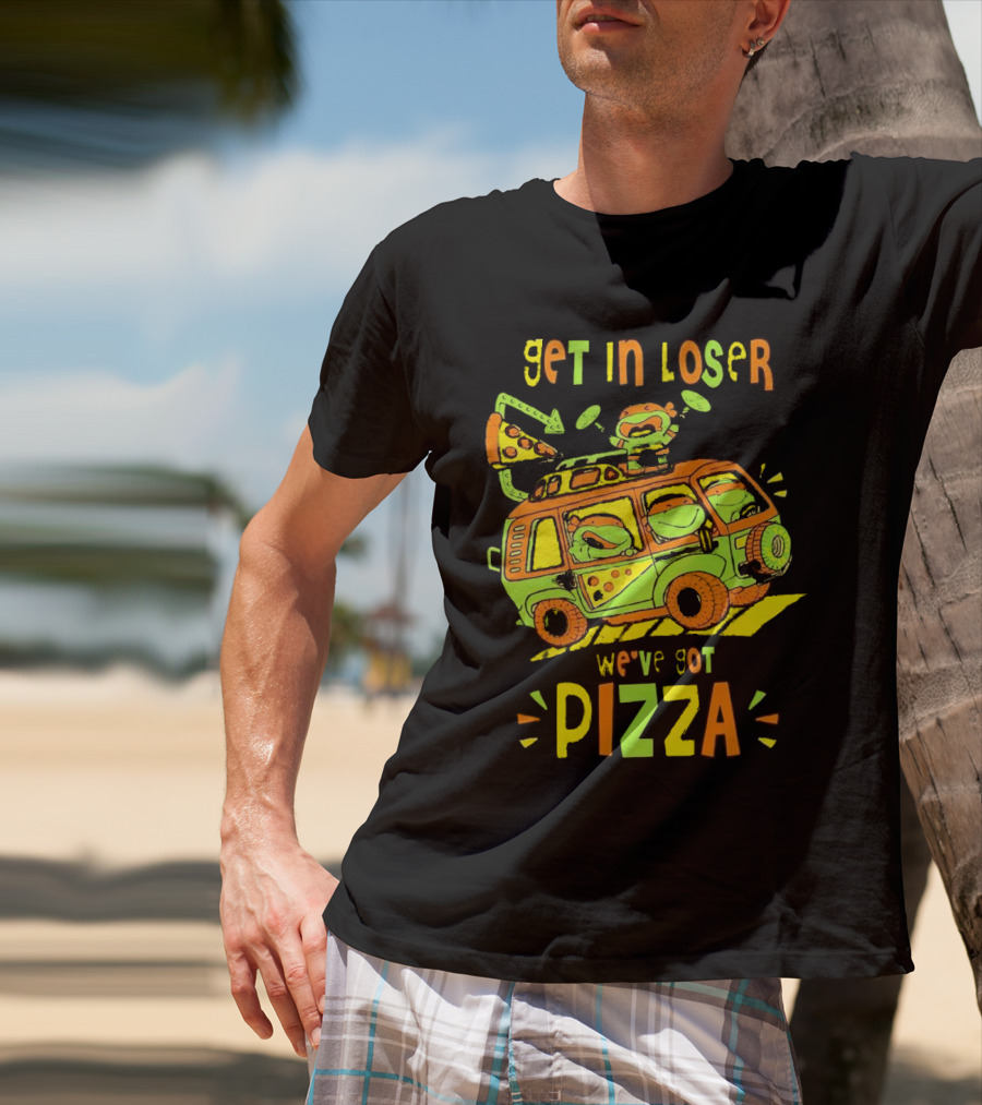 Get In Loser We've Got Pizza Ninja Turtle Van Adventure T-Shirt