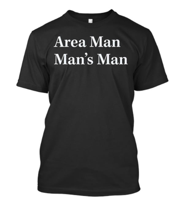 Area Man Man’s Man T-Shirt
