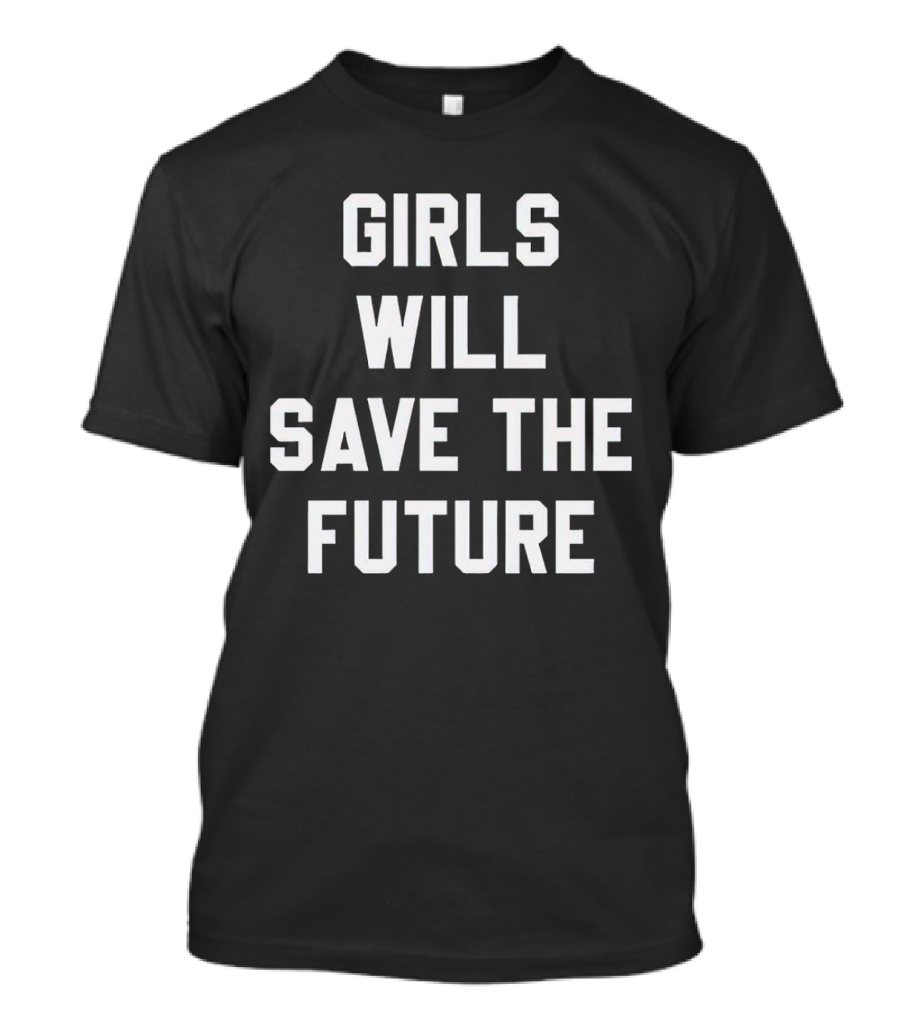 GIRLS WILL SAVE THE FUTURE Empowerment Message T-Shirt