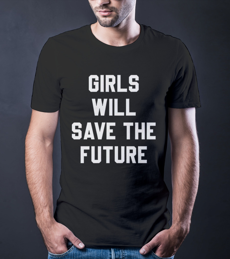 GIRLS WILL SAVE THE FUTURE Empowerment Message T-Shirt