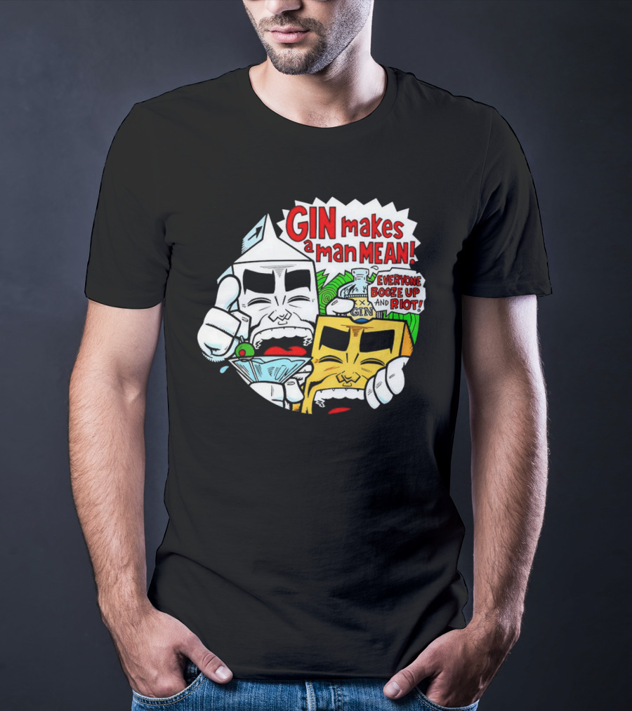 GIN Makes A Man Mean Everyone Booze Up And Riot T-Shirt