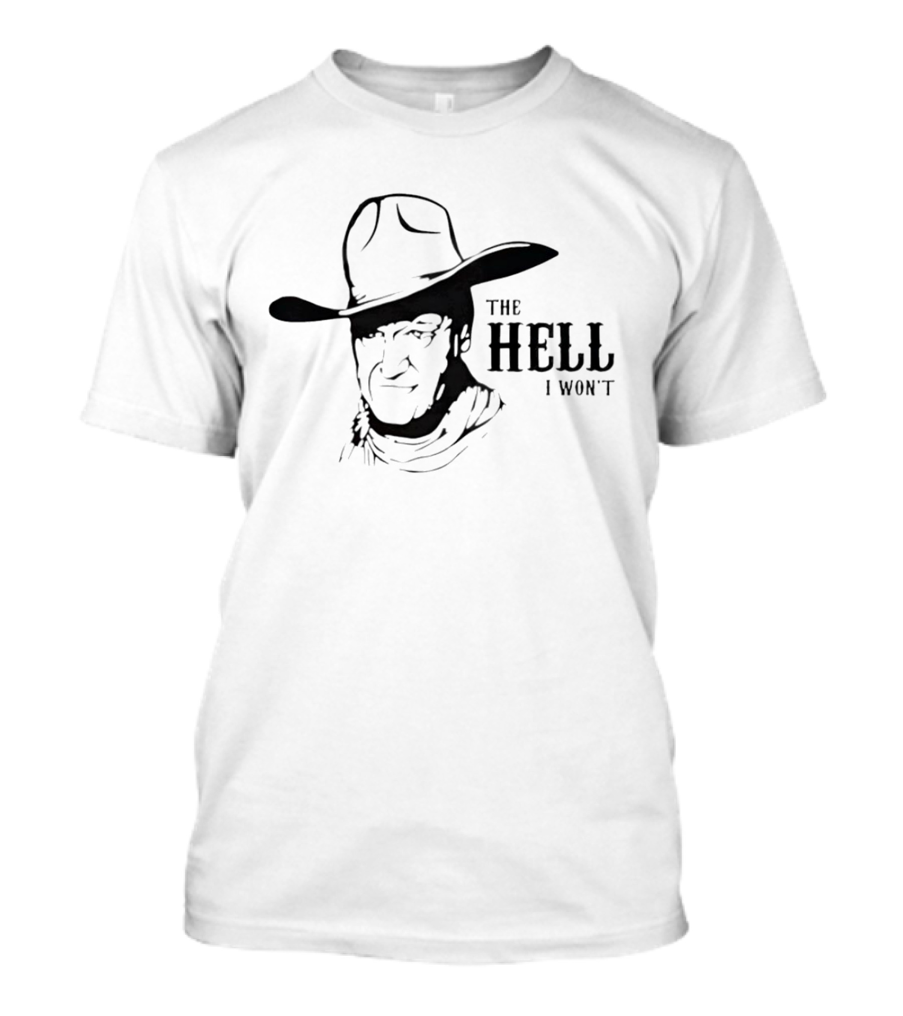John Wayne The Hell I Won't Cowboy Iconic Phrase T-Shirt