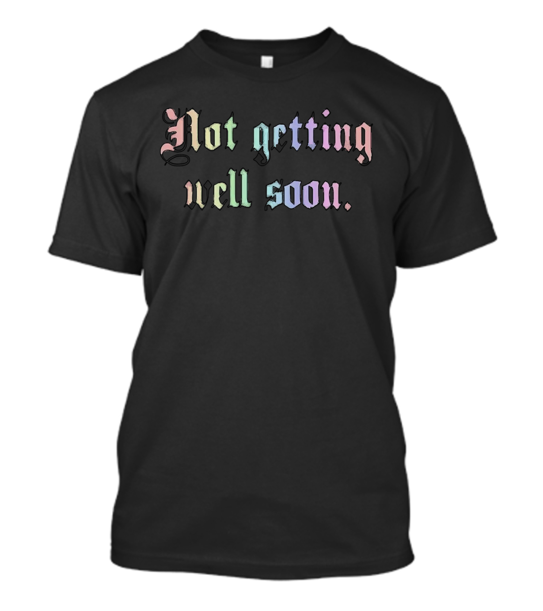 Not Getting Well Soon Pastel Gothic Font T-Shirt