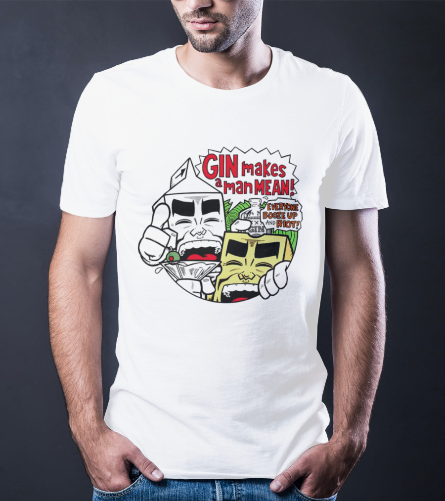 Gin Makes A Man Mean Everyone Booze Up And Riot Milk And Cheese T-Shirt