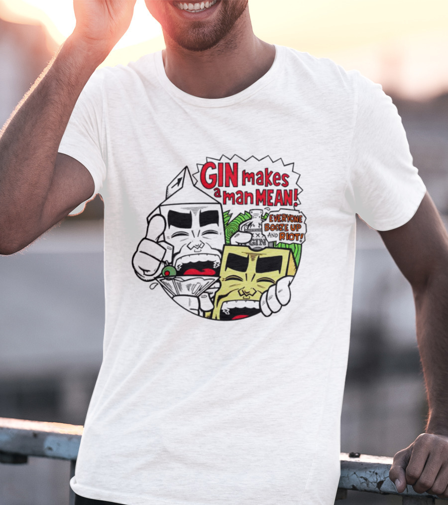 Gin Makes A Man Mean Everyone Booze Up And Riot Milk And Cheese T-Shirt